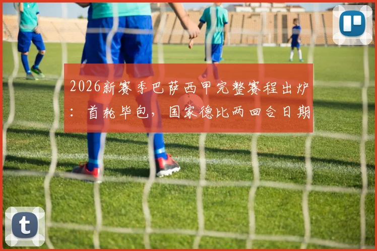 2026新赛季巴萨西甲完整赛程出炉：首轮毕包，国家德比两回合日期与关键战全梳理