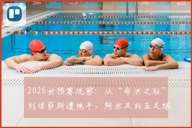 2026世预赛观察：从“希洪之耻”到堪萨斯遭绝平，阿尔及利亚足球的痛与挣扎