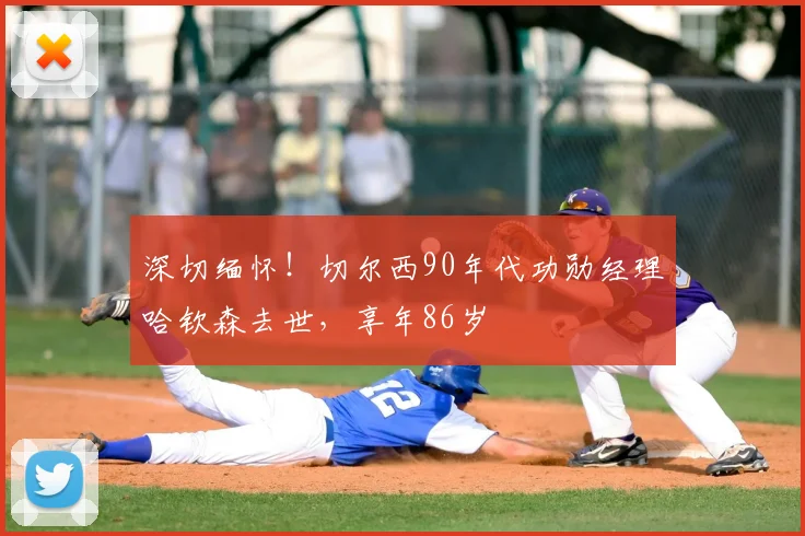 深切缅怀！切尔西90年代功勋经理哈钦森去世，享年86岁